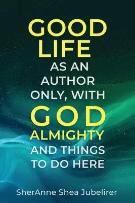 Sheranne Shea Jubelirer - Good Life As An Author Only, With God Almighty And The Things To Do Here, Häftad. Tillgänglighet: Lägg i varukorg