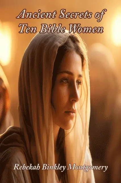 Rebekah Binkley Montgomery - Ancient Secrets of Ten Bible Women, E-bok. Tillgänglighet: Lägg i varukorg