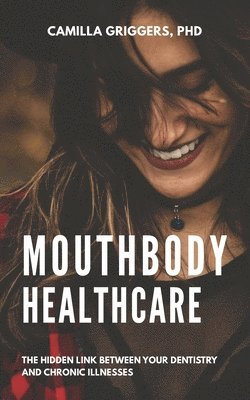 Camilla Griggers - Mouthbody Healthcare: The Hidden Link Between Your Dentistry and Chronic Illness, Häftad. Tillgänglighet: Lägg i varukorg