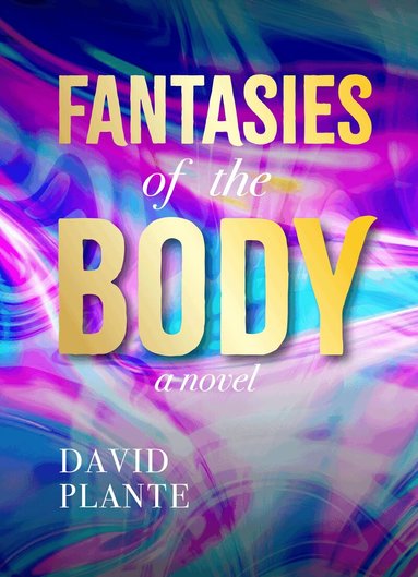 David Plante - Fantasies of the Body, Häftad
