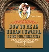 Corinne Joy Brown - How To Be An Urban Cowgirl & Find Your Inner West, Inbunden. Tillgänglighet: Lägg i varukorg