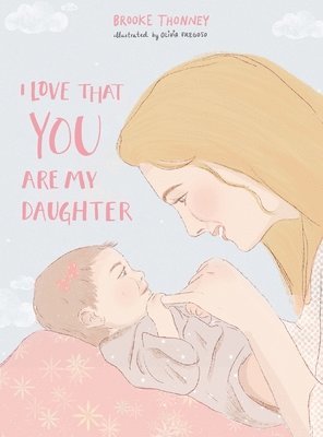 Brooke Thonney - I Love That You Are My Daughter, Inbunden