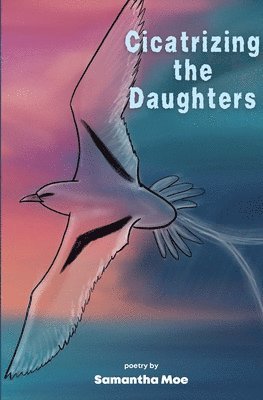 Samantha Moe - Cicatrizing the Daughters, Häftad