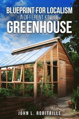 John L Robitaille - Blueprint for Localism - Different Kind of Greenhouse, Häftad. Tillgänglighet: Lägg i varukorg