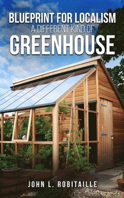 John L Robitaille - Blueprint for Localism - Different Kind of Greenhouse, Inbunden. Tillgänglighet: Tillfälligt slut