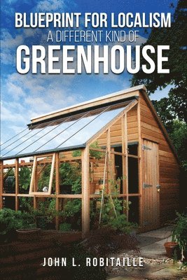 John L Robitaille - Blueprint for Localism - Different Kind of Greenhouse, Häftad
