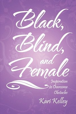 Kari Kelley - Black, Blind, and Female, Häftad