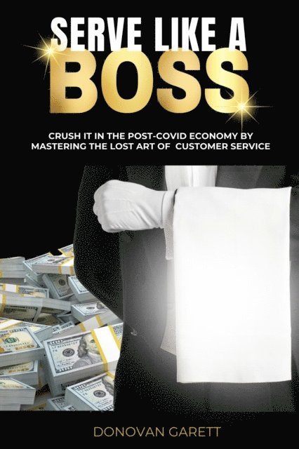 Donovan Garett - Serve Like A Boss: Crush It In the Post-Covid Economy By Mastering the Lost Art of Customer Service, E-bok. Tillgänglighet: Lägg i varukorg