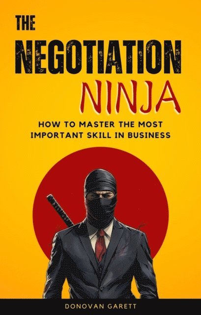 Donovan Garett - Negotiation Ninja: How to Master the Most Important Skill in Business, E-bok. Tillgänglighet: Lägg i varukorg