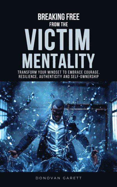 Donovan Garett - Breaking Free from the Victim Mentality: Transform Your Mindset to Embrace Courage, Authenticity, and Self-Ownership, E-bok. Tillgänglighet: Lägg i varukorg