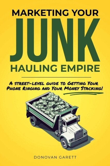 Donovan Garett - Marketing Your Junk Hauling Empire: A Street-Level Guide to Getting Your Phone Ringing and Your Money Stacking, E-bok. Tillgänglighet: Lägg i varukorg