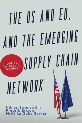 Niklas Swanström, Frederik Erixon, Mrittika Guha Sarkar - US and EU, and the Emerging Supply Chain Network, Häftad