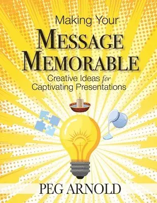 Peg Arnold - Making Your Message Memorable, Häftad. Tillgänglighet: Lägg i varukorg