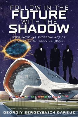 Georgiy Sergeyevich Garbuz - Follow In The Future With The Shadow Space Secret Service, Häftad