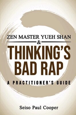 Seiso Paul Cooper - Zen Master Yueh Shan & Thinking's Bad Rap: A Practitioner's Guide, Häftad