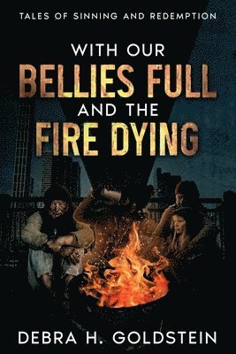 Debra H Goldstein - With Our Bellies Full and the Fire Dying, Häftad