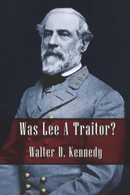 Walter D Kennedy - Was Lee a Traitor?, Häftad. Tillgänglighet: Lägg i varukorg