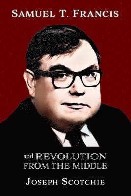 Joseph Scotchie - Samuel T. Francis and Revolution from the Middle, Häftad