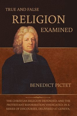 Benedict Pictet - True and False Religion Examined, Häftad