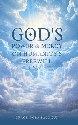 Grace Dola Balogun - God's Power and Mercy On Humanity's Free Will, Inbunden