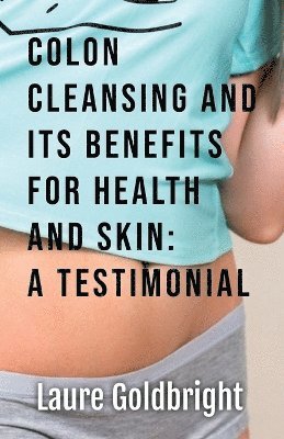 Laure Goldbright - Colon Cleansing and Its Benefits for Health and Skin, Häftad