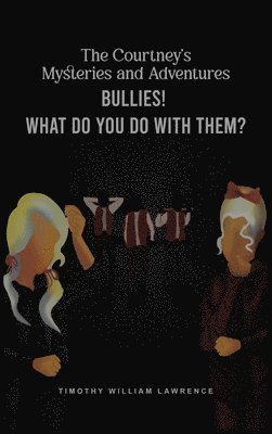 Timothy William Lawrence - Bullies! What Do You Do With Them?, Inbunden