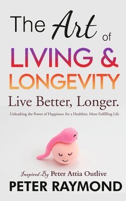 Peter Raymond - Art of Living and Longevity, Inbunden