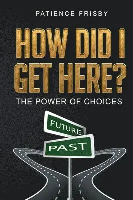 Patience Frisby - How Did I Get Here?: The Power of Choices, Häftad. Tillgänglighet: Lägg i varukorg