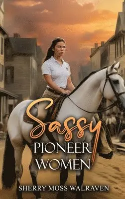 Sherry Moss Walraven - Sassy Pioneer Women, Inbunden. Tillgänglighet: Lägg i varukorg