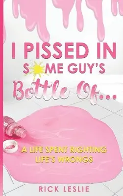 Rick Leslie - I Pissed In Some Guy's Bottle Of..., Inbunden. Tillgänglighet: Lägg i varukorg