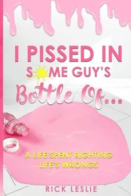 Rick Leslie - I Pissed In Some Guy's Bottle Of..., Häftad. Tillgänglighet: Lägg i varukorg