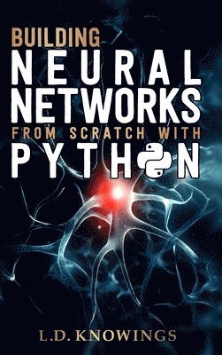 L D Knowings - Building Neural Networks from Scratch with Python, Inbunden