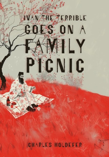 Charles Holdefer - Ivan the Terrible Goes on a Family Picnic, E-bok