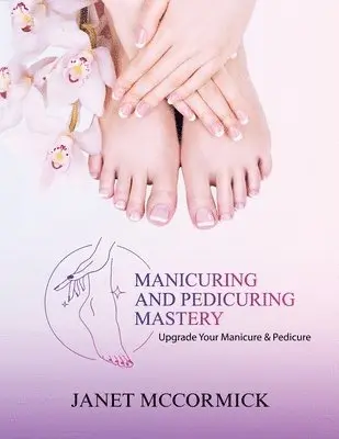 Janet McCormick - Manicuring and Pedicuring Mastery, Häftad. Tillgänglighet: Lägg i varukorg
