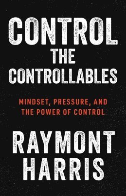 Raymont Harris - Control the Controllables, Häftad