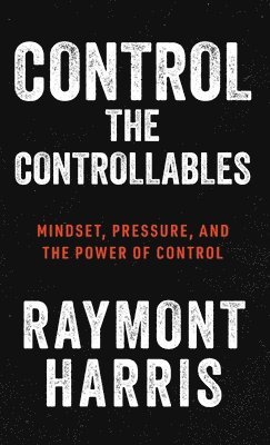 Raymont Harris - Control the Controllables, Inbunden