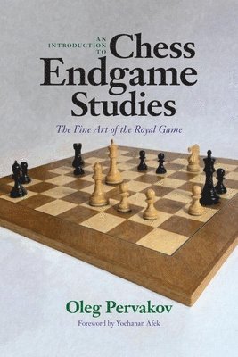 Oleg Pervakov - An Introduction to Chess Endgame Studies: The Fine Art of the Royal Game, Inbunden