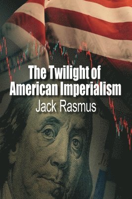 Jack Rasmus - The Twilight of American Imperialism, Häftad. Tillgänglighet: Kommande