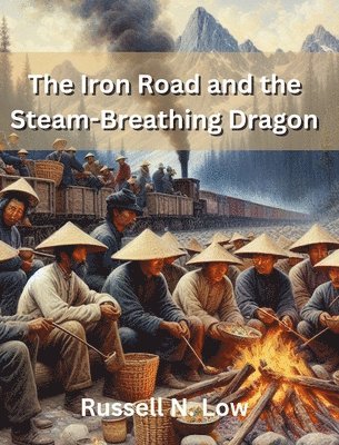 Russell N Low - Iron Road and the Steam-Breathing Dragon, Inbunden
