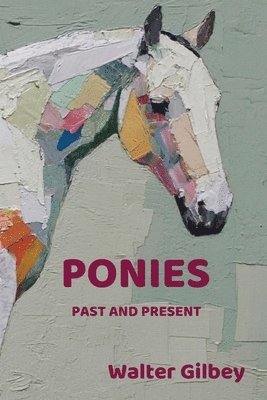 Walter Gilbey - Ponies Past and Present, Häftad