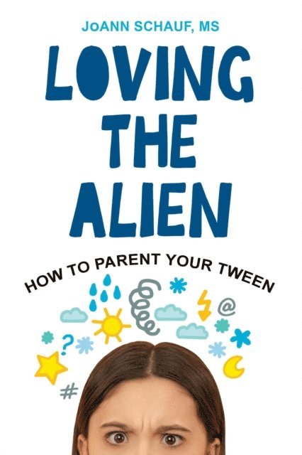 JoAnn Schauf - Loving the Alien: How to Parent Your Tween, E-bok