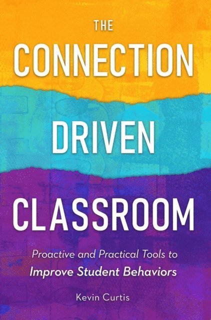 Kevin Curtis - Connection Driven Classroom: Proactive and Practical Tools to Improve Student Behaviors, E-bok