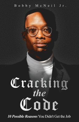 Bobby McNeil Jr - Cracking the Code 10 Possible Reasons You Didn't Get the Job, Häftad