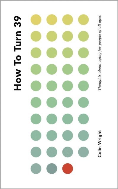 Colin Wright - How To Turn 39: Thoughts About Aging for People of All Ages, E-bok