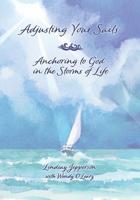 Lindsay Jepperson - Adjusting Your Sails, Anchoring to God in the Storms of Life, Häftad