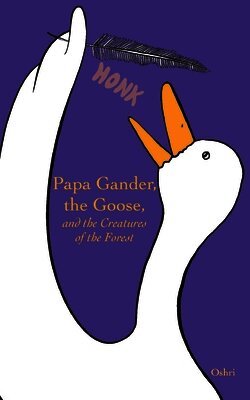 Oshri Hakak - Papa Gander, the Goose, and the Creatures of the Forest, Häftad. Tillgänglighet: Lägg i varukorg