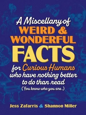 Miscellany of Weird and Wonderful Facts for Curious Humans Who Have Nothing Better to Do Than Read