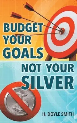 H Doyle Smith - Budget Your Goals Not Your Silver, Inbunden. Tillgänglighet: Lägg i varukorg