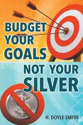 H Doyle Smith - Budget Your Goals Not Your Silver, Häftad. Tillgänglighet: Lägg i varukorg