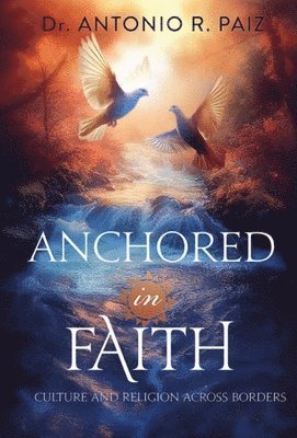 Antonio R Paiz - Anchored in Faith, Inbunden